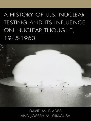 cover image of A History of U.S. Nuclear Testing and Its Influence on Nuclear Thought, 1945–1963